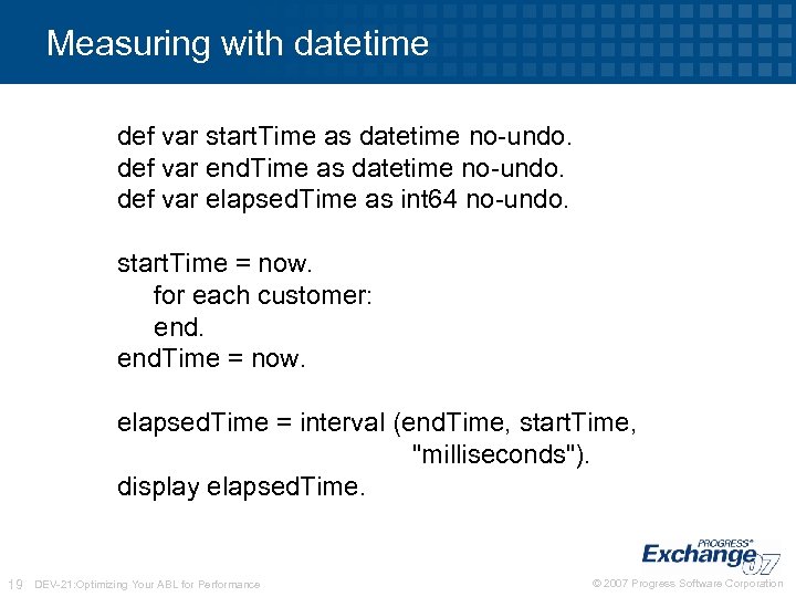 Measuring with datetime def var start. Time as datetime no-undo. def var end. Time