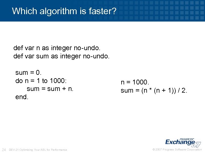 Which algorithm is faster? def var n as integer no-undo. def var sum as