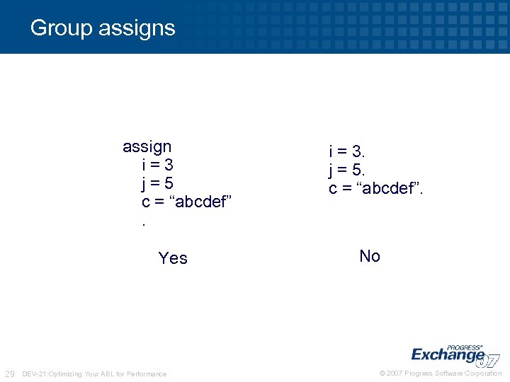 Group assigns assign i=3 j=5 c = “abcdef”. Yes 29 DEV-21: Optimizing Your ABL