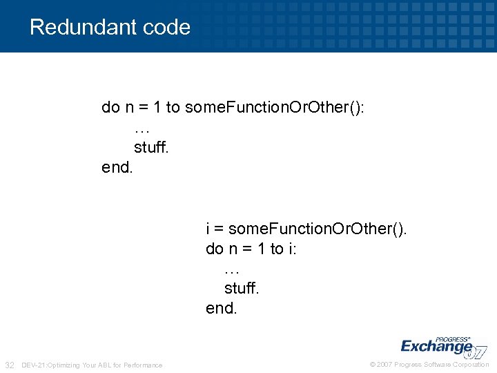 Redundant code do n = 1 to some. Function. Or. Other(): … stuff. end.