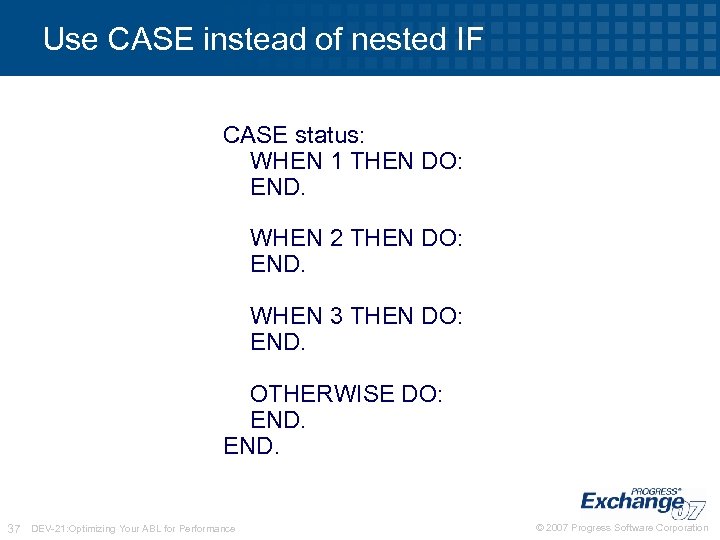 Use CASE instead of nested IF CASE status: WHEN 1 THEN DO: END. WHEN