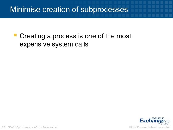 Minimise creation of subprocesses § Creating a process is one of the most expensive