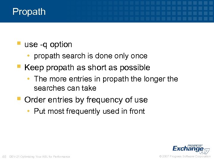 Propath § use -q option • propath search is done only once § Keep