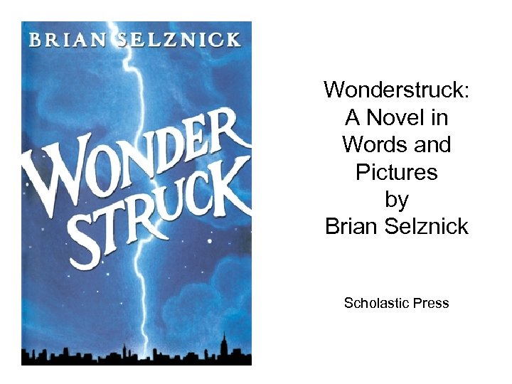 Wonderstruck: A Novel in Words and Pictures by Brian Selznick Scholastic Press 