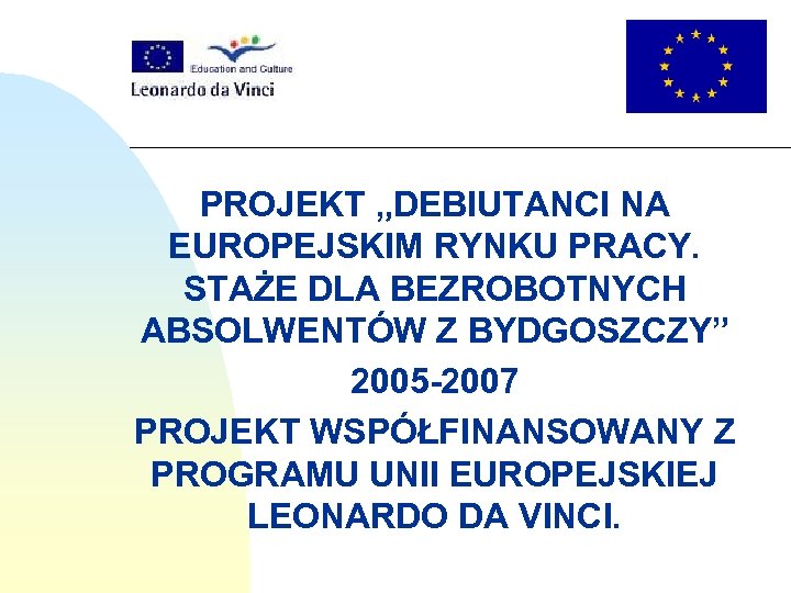 PROJEKT „DEBIUTANCI NA EUROPEJSKIM RYNKU PRACY. STAŻE DLA BEZROBOTNYCH ABSOLWENTÓW Z BYDGOSZCZY” 2005 -2007