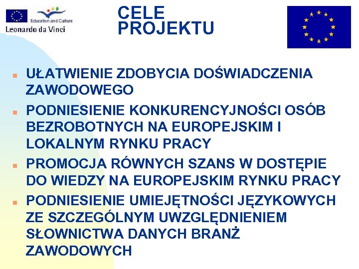 CELE PROJEKTU n n UŁATWIENIE ZDOBYCIA DOŚWIADCZENIA ZAWODOWEGO PODNIESIENIE KONKURENCYJNOŚCI OSÓB BEZROBOTNYCH NA EUROPEJSKIM