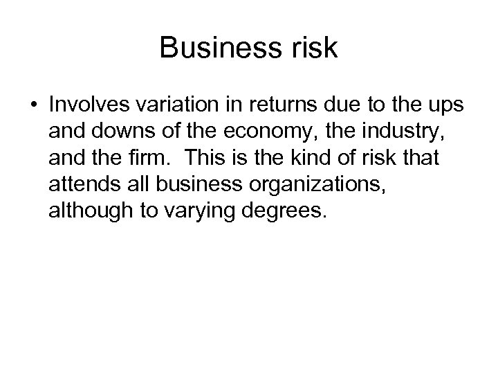 Business risk • Involves variation in returns due to the ups and downs of