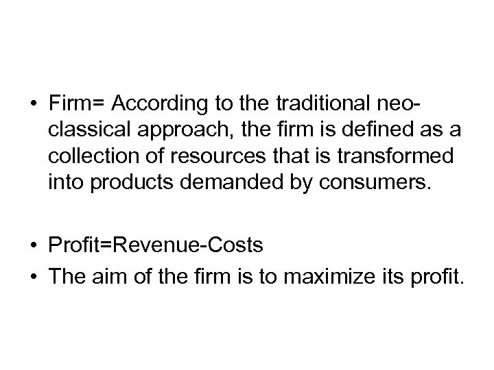  • Firm= According to the traditional neoclassical approach, the firm is defined as