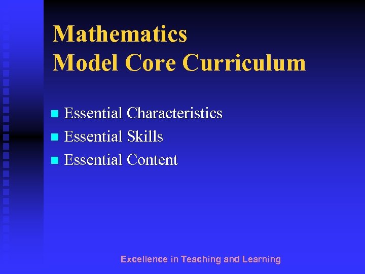 Mathematics Model Core Curriculum Essential Characteristics n Essential Skills n Essential Content n Excellence