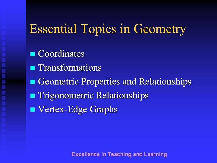 Essential Topics in Geometry Coordinates n Transformations n Geometric Properties and Relationships n Trigonometric