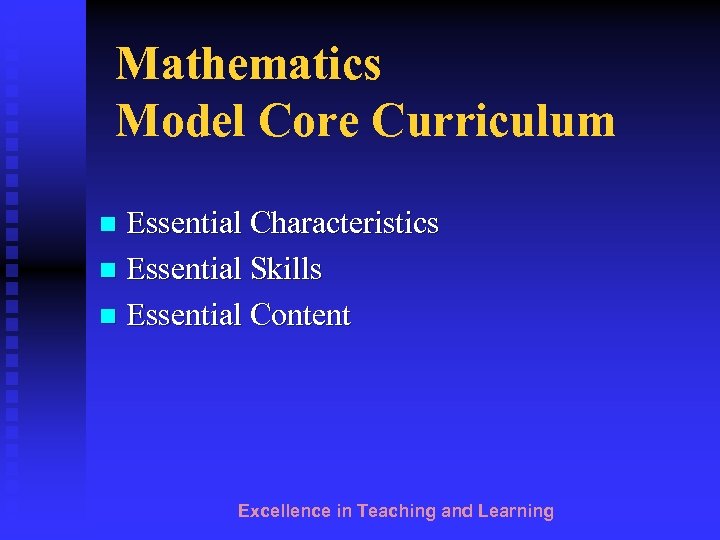 Mathematics Model Core Curriculum Essential Characteristics n Essential Skills n Essential Content n Excellence