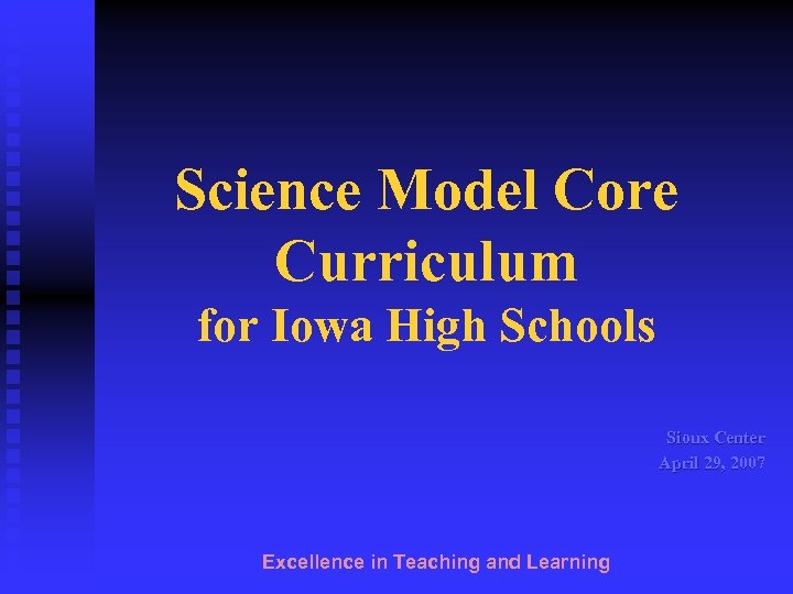 Science Model Core Curriculum for Iowa High Schools Sioux Center April 29, 2007 Excellence