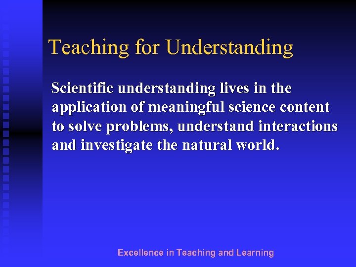 Teaching for Understanding Scientific understanding lives in the application of meaningful science content to