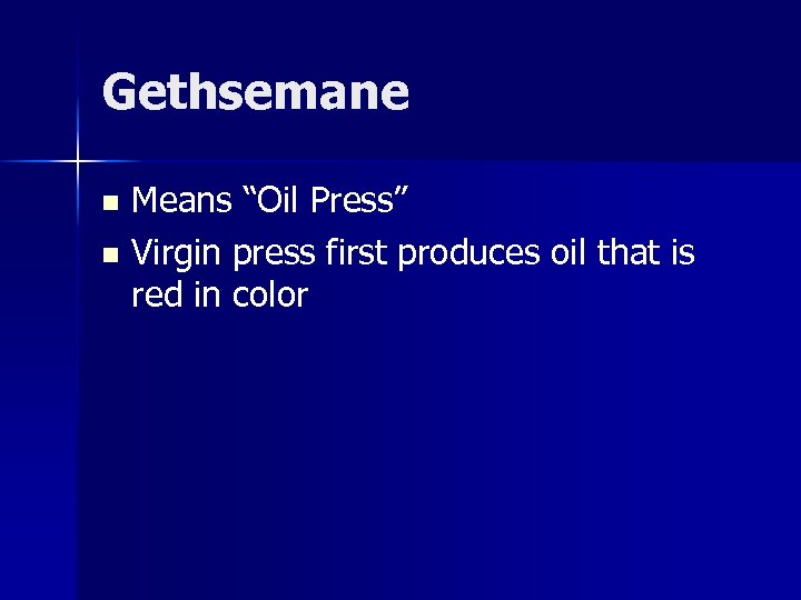 Gethsemane Means “Oil Press” n Virgin press first produces oil that is red in