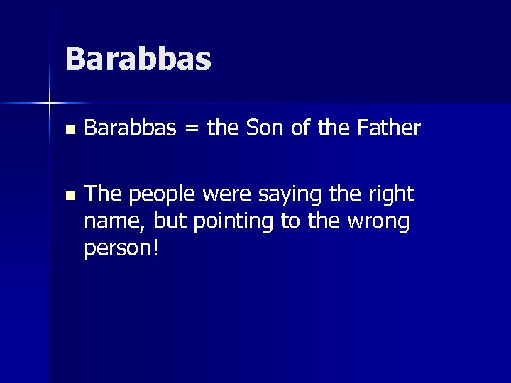 Barabbas n Barabbas = the Son of the Father n The people were saying