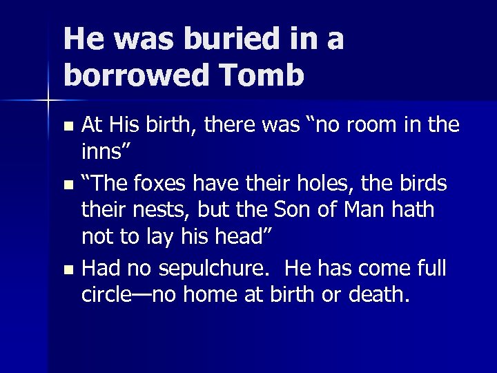 He was buried in a borrowed Tomb At His birth, there was “no room