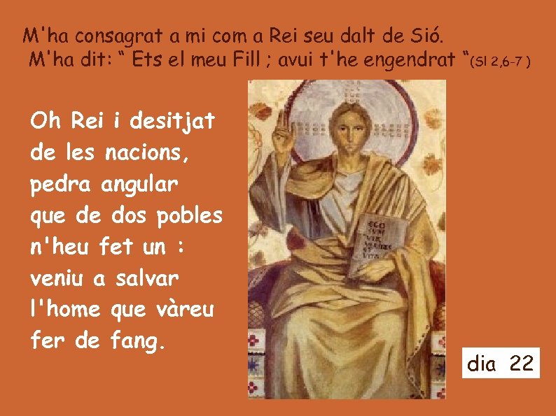 M'ha consagrat a mi com a Rei seu dalt de Sió. M'ha dit: “