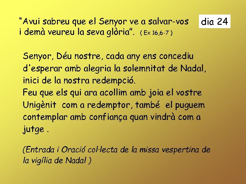 “Avui sabreu que el Senyor ve a salvar-vos i demà veureu la seva glòria”.