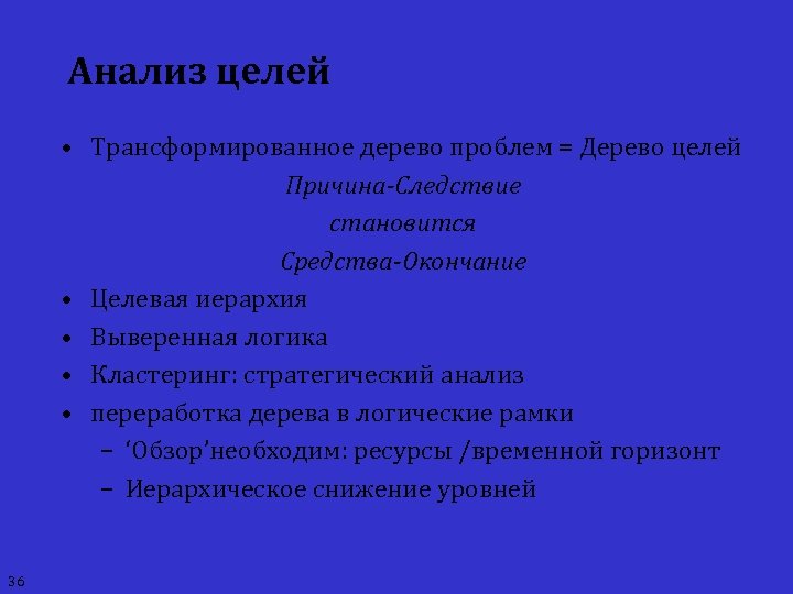 Анализ целей • Трансформированное дерево проблем = Дерево целей Причина-Следствие становится Средства-Окончание • Целевая