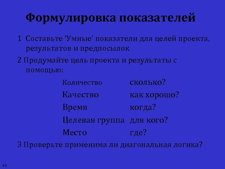 Формулировка показателей 1 Составьте ‘Умные’ показатели для целей проекта, результатов и предпосылок 2 Продумайте