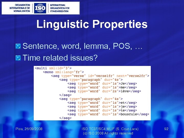 Linguistic Properties Sentence, word, lemma, POS, … Time related issues? Pisa, 26/09/2008 ISO TC