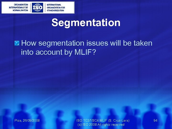 Segmentation How segmentation issues will be taken into account by MLIF? Pisa, 26/09/2008 ISO
