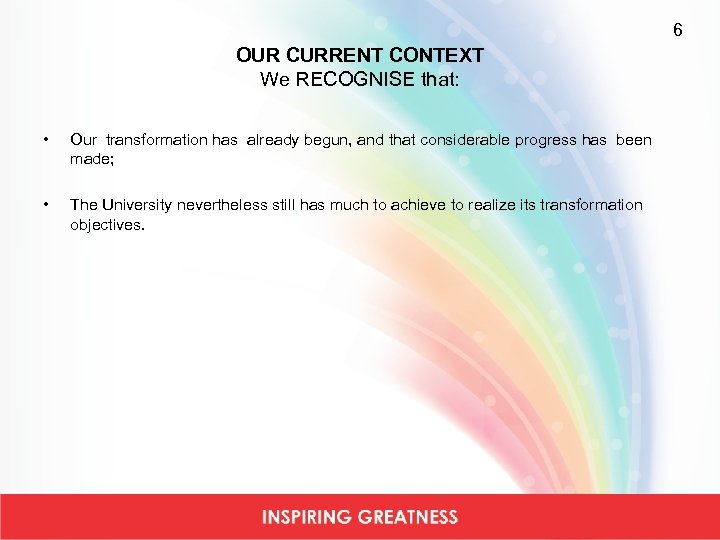 6 OUR CURRENT CONTEXT We RECOGNISE that: • • Our transformation has already begun,