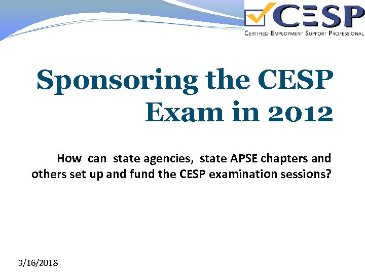 Sponsoring the CESP Exam in 2012 How can state agencies, state APSE chapters and