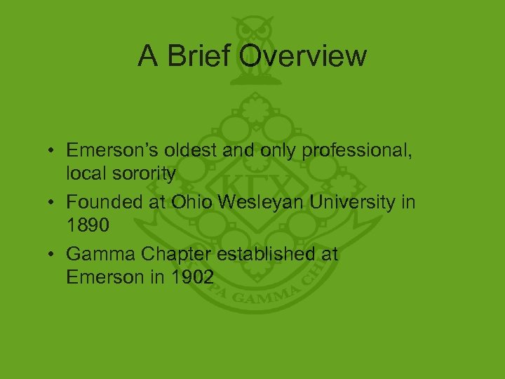 A Brief Overview • Emerson’s oldest and only professional, local sorority • Founded at