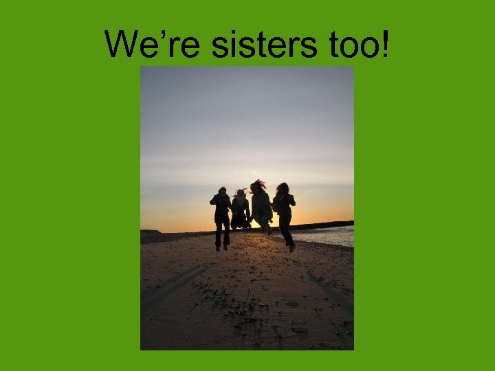 We’re sisters too! 