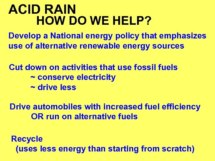 ACID RAIN HOW DO WE HELP? Develop a National energy policy that emphasizes use