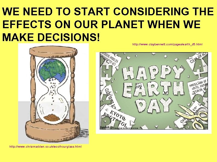 WE NEED TO START CONSIDERING THE EFFECTS ON OUR PLANET WHEN WE MAKE DECISIONS!