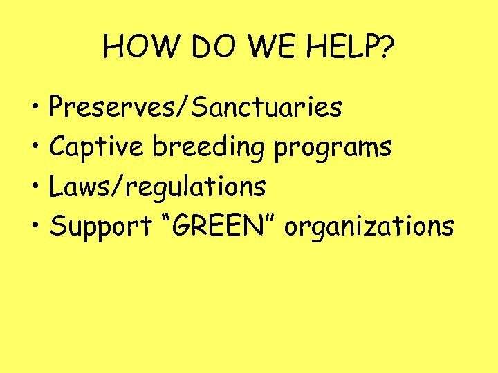HOW DO WE HELP? • Preserves/Sanctuaries • Captive breeding programs • Laws/regulations • Support