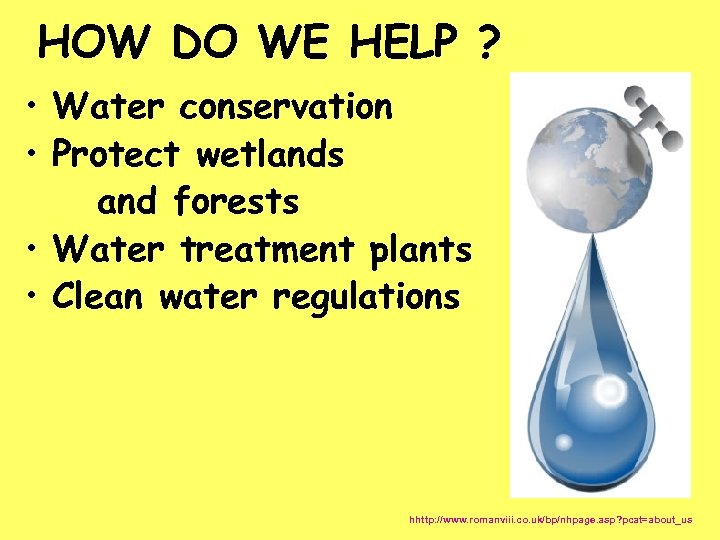 HOW DO WE HELP ? • Water conservation • Protect wetlands and forests •