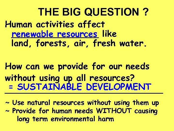 THE BIG QUESTION ? Human activities affect ________ like renewable resources land, forests, air,