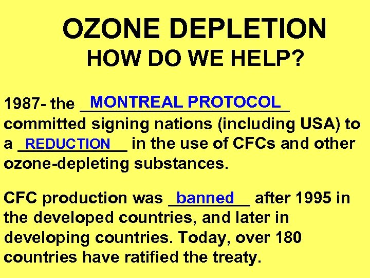 OZONE DEPLETION HOW DO WE HELP? MONTREAL PROTOCOL 1987 - the ____________ committed signing