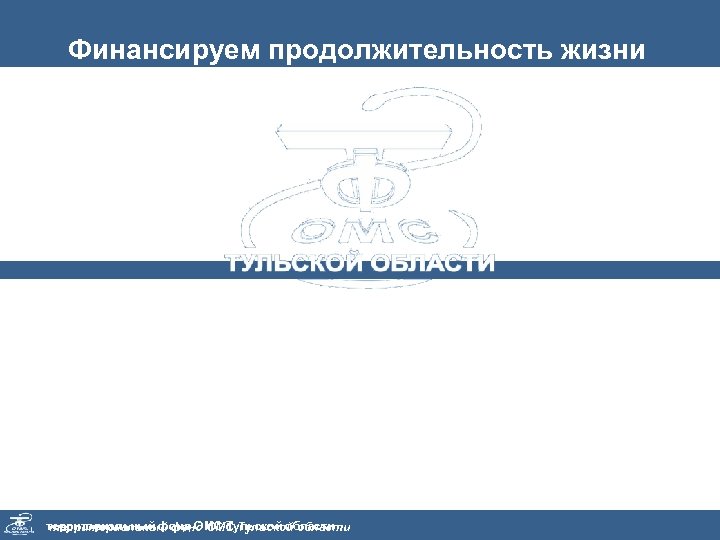 Финансируем продолжительность жизни Территориальный фонд обязательного медицинского страхования Тульской области Сайт: www. omstula. ru