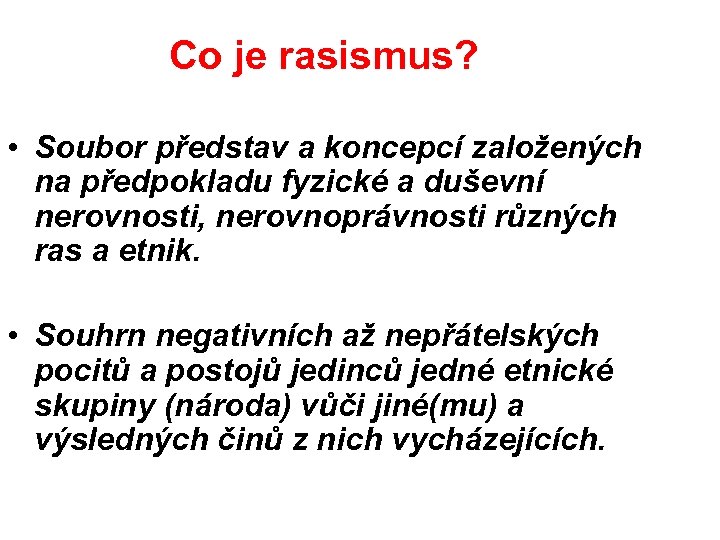 Co je rasismus? • Soubor představ a koncepcí založených na předpokladu fyzické a duševní