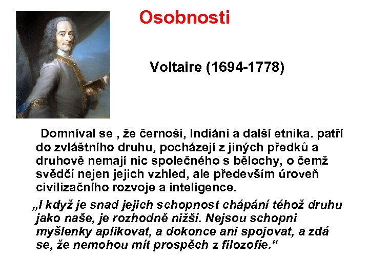 Osobnosti Voltaire (1694 1778) Domníval se , že černoši, Indiáni a další etnika. patří