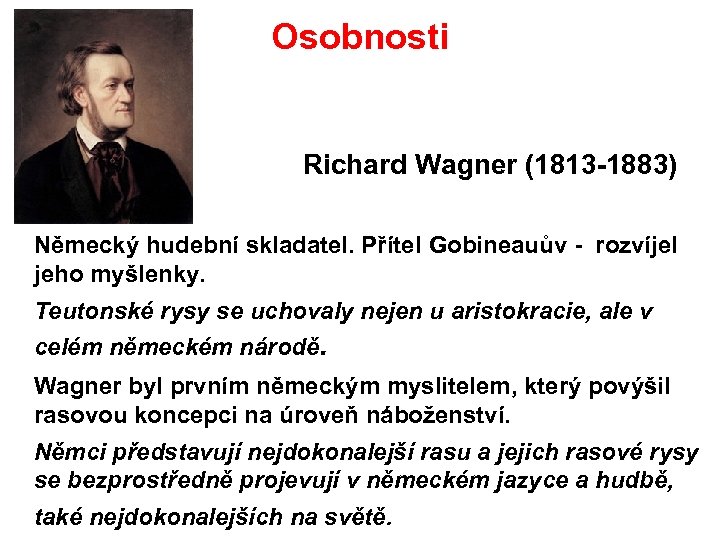 Osobnosti Richard Wagner (1813 1883) Německý hudební skladatel. Přítel Gobineauův rozvíjel jeho myšlenky. Teutonské