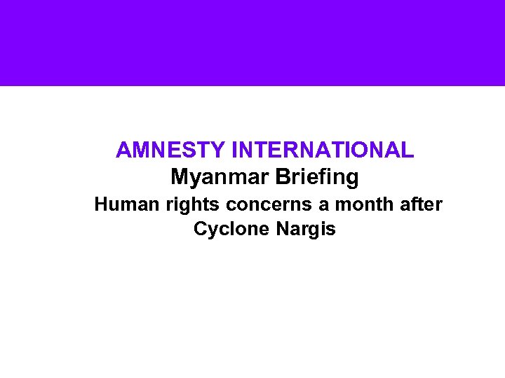 AMNESTY INTERNATIONAL Myanmar Briefing Human rights concerns a month after Cyclone Nargis 
