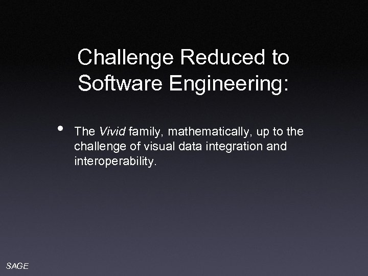 Challenge Reduced to Software Engineering: • SAGE The Vivid family, mathematically, up to the
