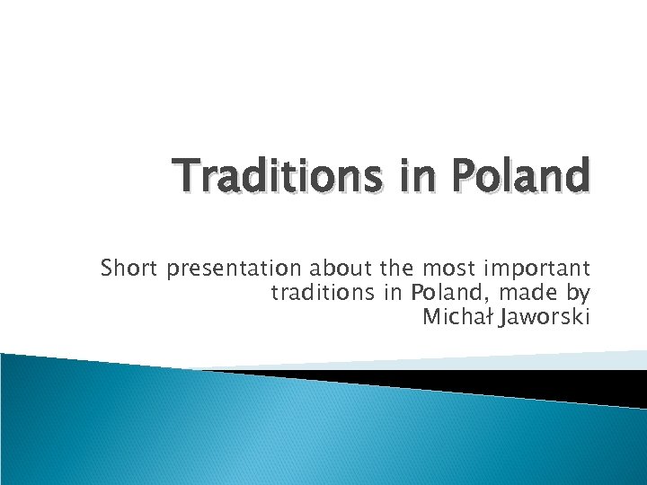 Traditions in Poland Short presentation about the most important traditions in Poland, made by