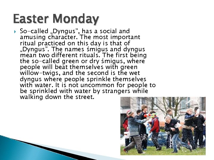 Easter Monday So-called „Dyngus”, has a social and amusing character. The most important ritual