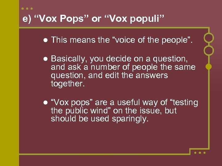 e) “Vox Pops” or “Vox populi” This means the “voice of the people”. Basically,