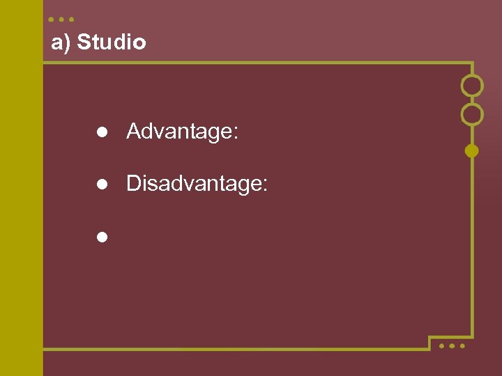 a) Studio Advantage: Disadvantage: 