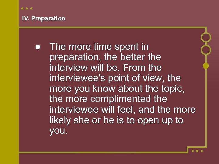 IV. Preparation The more time spent in preparation, the better the interview will be.