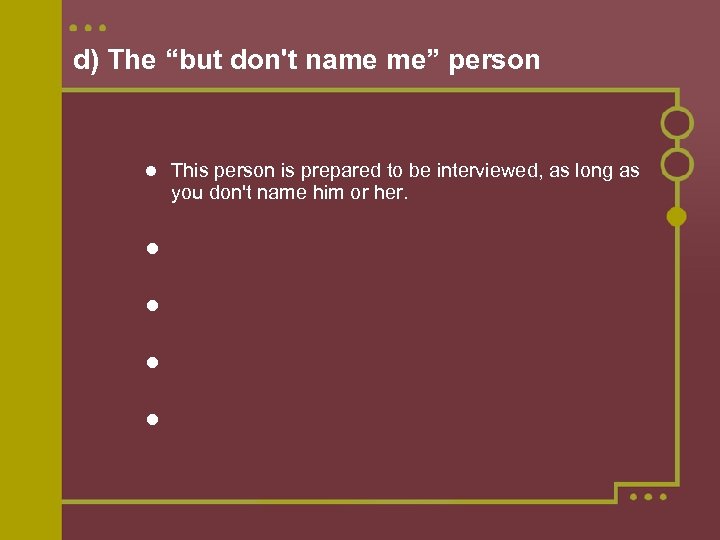 d) The “but don't name me” person This person is prepared to be interviewed,