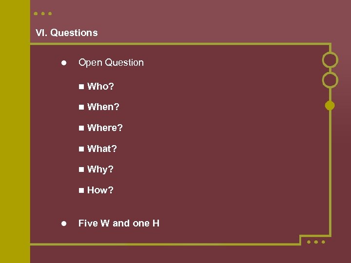 VI. Questions Open Question When? Where? What? Why? Who? How? Five W and one