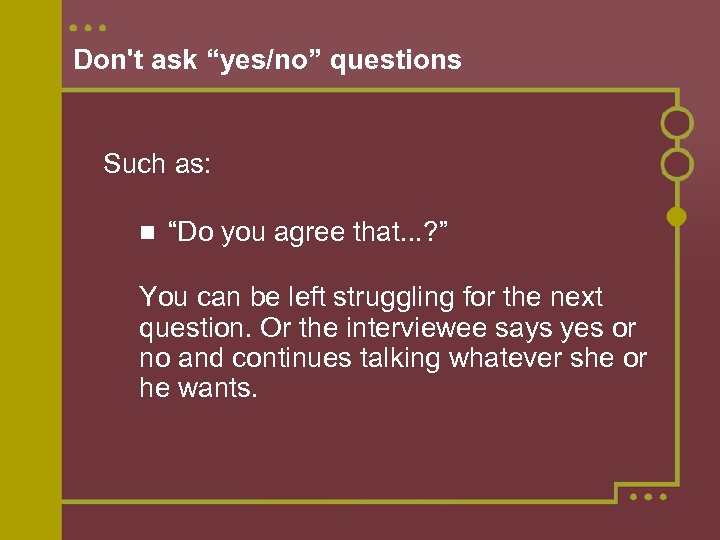 Don't ask “yes/no” questions Such as: “Do you agree that. . . ? ”